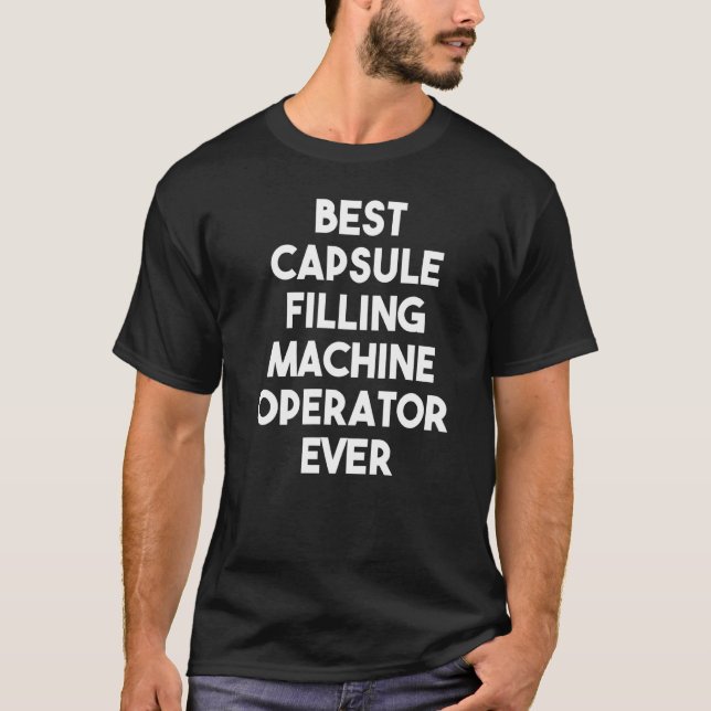 Best Capsule Filling Machine Operator Ever T-Shirt (Front)