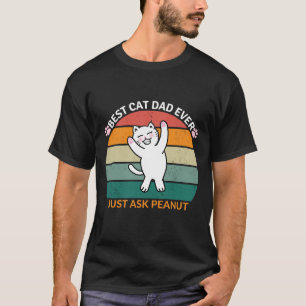 Best Cat Dad Ever Just Ask Peanut, funny cat dad T-Shirt
