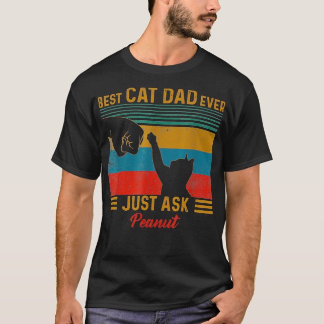 Best Cat Dad Ever Just Ask Peanut Funny Cat doggie T-Shirt (Front)