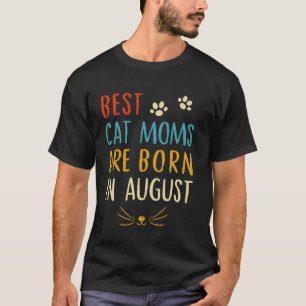 Best Cat Moms Are Born in August. Funny Cat Lover T-Shirt