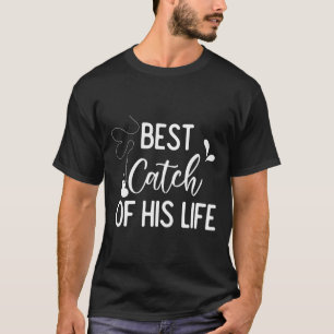 Best Catch Of His Life Couple Fishing Fishers Matc T-Shirt
