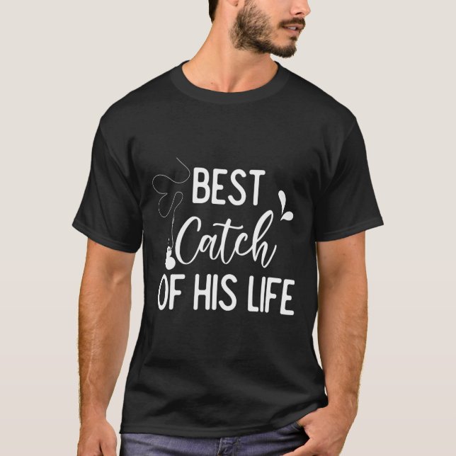 Best Catch Of His Life Couple Fishing Fishers Matc T-Shirt (Front)