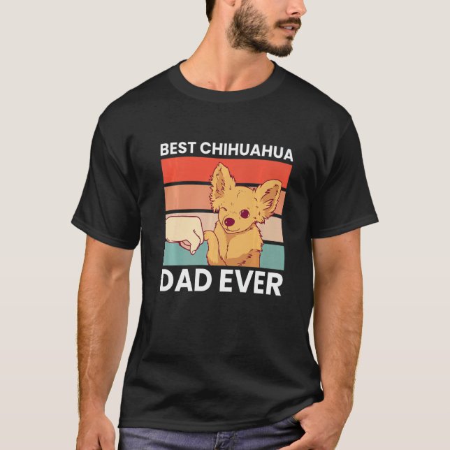 Best Chihuahua Dad Ever Chihuahua  Chihuahua Dog T-Shirt (Front)