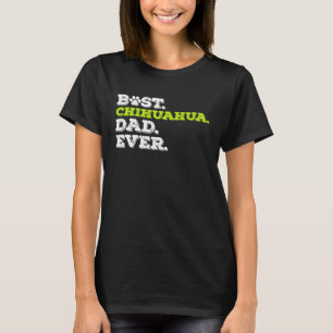 Best Chihuahua Dad Ever Chihuahua Dog T-Shirt