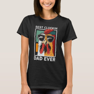 Best Cluckin Dad Ever Chicken Dad Best Dad Best T-Shirt