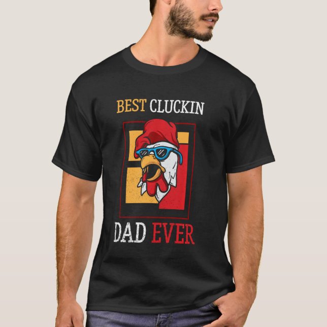 Best Cluckin Dad Ever Chicken Dad Best Father S Da T-Shirt (Front)