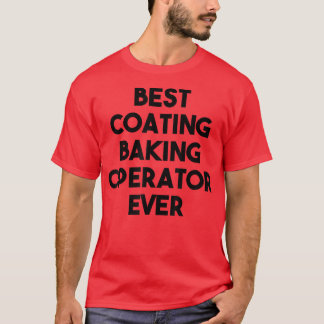 Best Coating Baking Operator Ever 680 T-Shirt