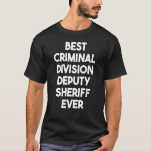 Best Criminal Division Deputy Sheriff Ever T-Shirt