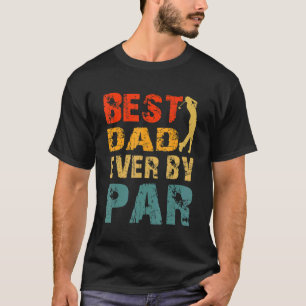 Best Dad Ever By Par Cool Golfer Dad Dads Day T-Shirt