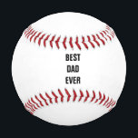 Best Dad Ever Father's Day Birthday Custom Gift Baseball<br><div class="desc">Printed with solid black background and text template for "Best Dad Ever" which you may customise to make any personalised gifts,  party favours etc for Father's day,  birthdays,  weddings,  anniversary etc! You may also change the colours as you wish!</div>