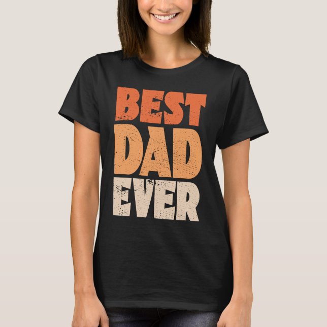 Best Dad Ever   For Dad Daddy Husband T-Shirt (Front)