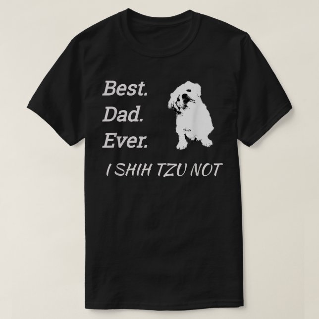 Best Dad Ever I Shih Tzu Not Pet  T-Shirt (Design Front)