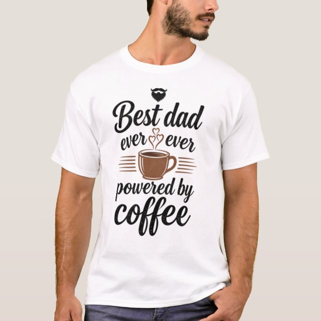 Best Dad Ever Powered By Coffee  T-Shirt (Front)