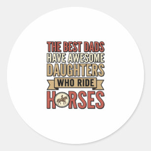 Best Dads Have Awesome Daughters Who Ride Horses_1 Classic Round Sticker