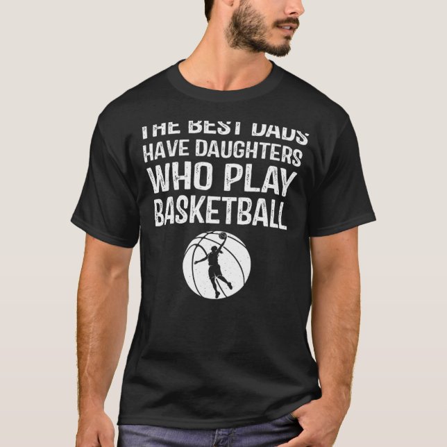 Best Dads have Daughters who play basketball  For  T-Shirt (Front)