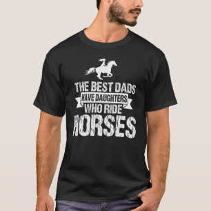 Best Dads Have Daughters Who Ride Horses Cute T-Shirt