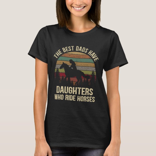 Best Dads Have Daughters Who Ride Horses Fathers D T-Shirt (Front)