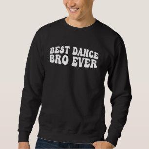 Best Dance Bro Ever -- 1 Sweatshirt