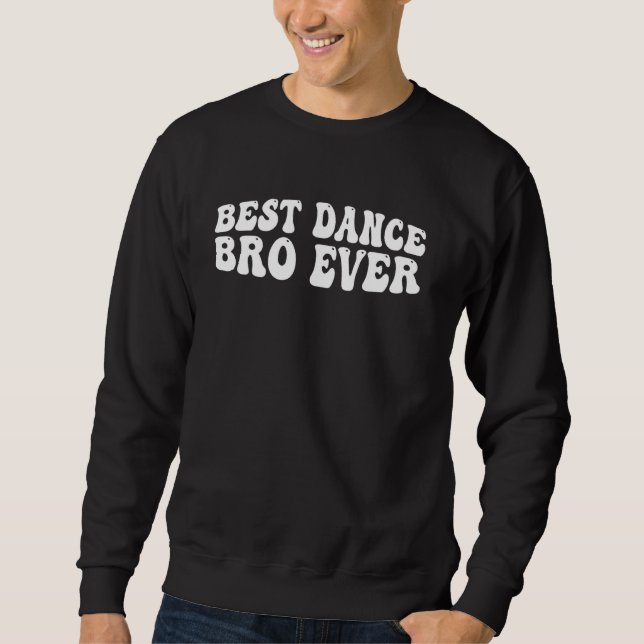 Best Dance Bro Ever -- 1 Sweatshirt (Front)