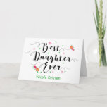 Best Daughter Ever Battmanagement, with flowers Ca Card<br><div class="desc">Encourage your daughter with this custom front calligraphy style typography design featuring the title, "Best Daughter Ever." Type is surrounded by colourful floral and greenery accents. Place beneath title design for you to add your daughter's name. Inside has this message but can be customised to fit your personal needs. You...</div>