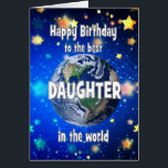 Best Daughter In The World Birthday<br><div class="desc">Celebrate your daughter with a cosmic twist! This card features a breathtaking view of Earth from space,  with the heartfelt message,  "Happy Birthday for the best daughter in the world." A perfect way to show how much he means to you—no matter the distance,  she’s always your number one.</div>