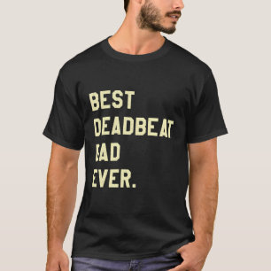 Best Deadbeat Dad Ever Novelty Gag Joke Father T-Shirt