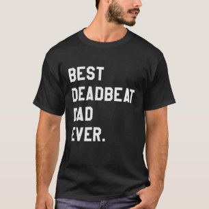 Best Deadbeat Dad Ever Novelty Gag Joke Father T-Shirt