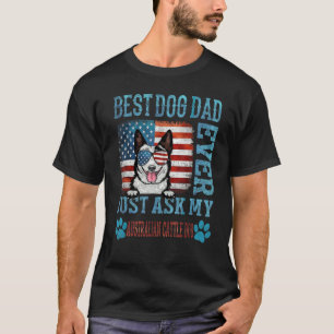 Best Dog Dad Ever Just Ask My Australian Cattle Do T-Shirt