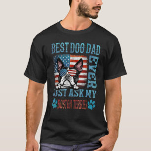 Best Dog Dad Ever Just Ask My Boston Terrier Ameri T-Shirt