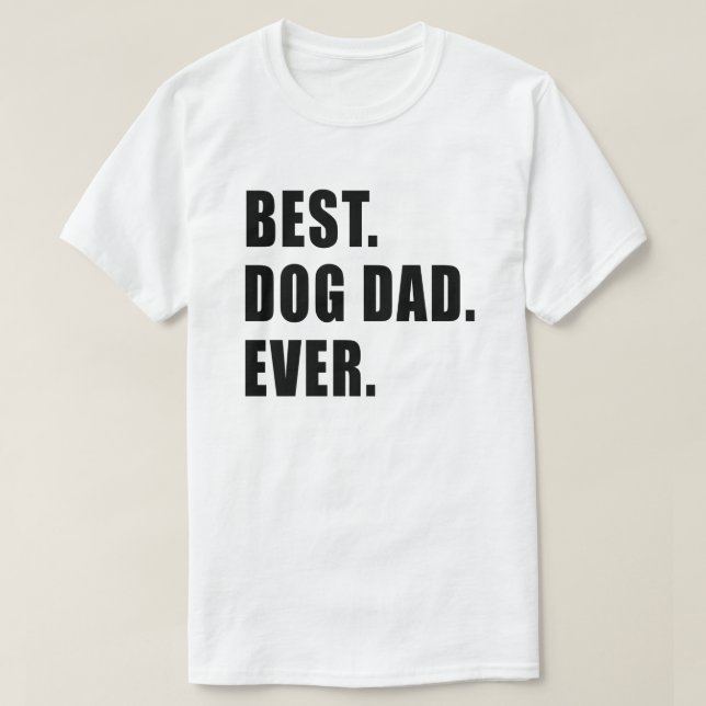 Best. Dog Dad. Ever. T-Shirt (Design Front)