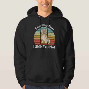 Best Dog Ever I Shih Tzu Not  Shih Tzu Mom Dog Mom Hoodie