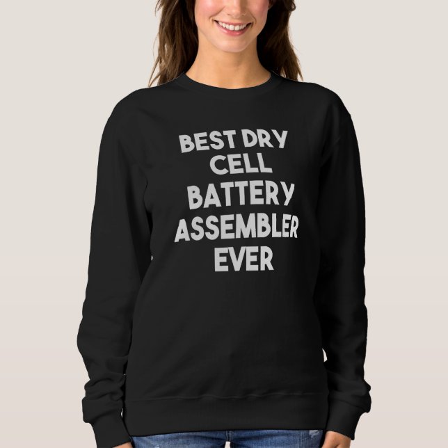 Best Dry Cell Battery Assembler Ever Sweatshirt (Front)