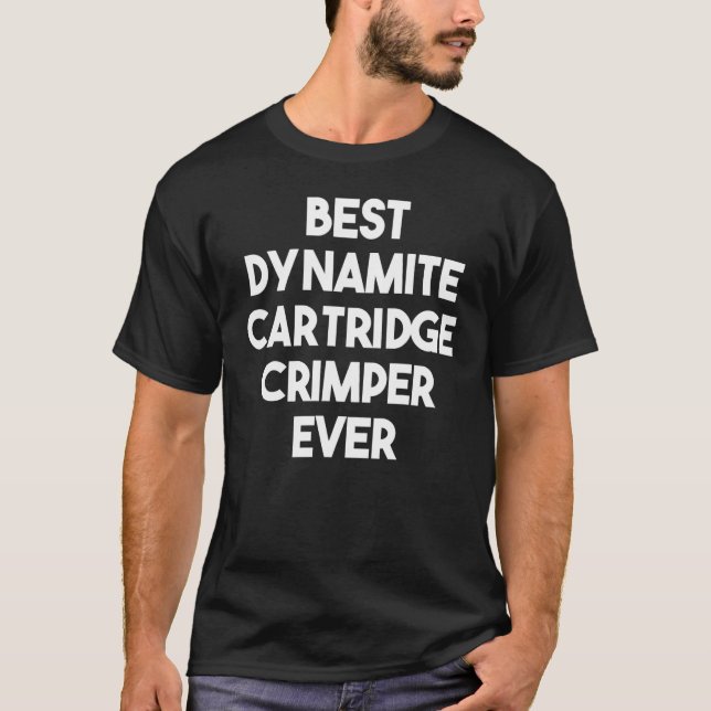 Best Dynamite Cartridge Crimper Ever T-Shirt (Front)