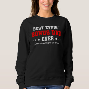 Best Effin Bonus Dad Ever Thanks For Putting Up Wi Sweatshirt