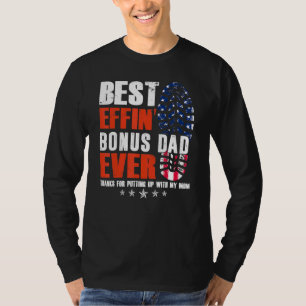 Best Effin Bonus Dad Ever Thanks For Putting Up Wi T-Shirt