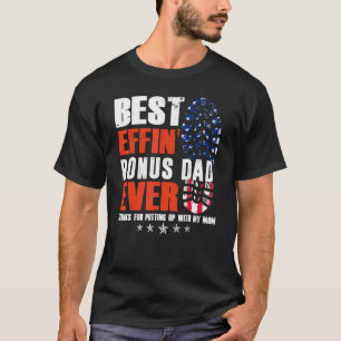 Best Effin Bonus Dad Ever Thanks For Putting Up Wi T-Shirt