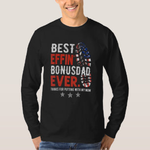 Best Effin Bonus Dad Ever Thanks For Putting Up Wi T-Shirt
