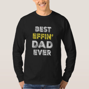 Best Effin Dad Ever Fathers Day Happy Fathers Day T-Shirt