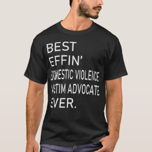 Best Effin Domestic Violence Victim Advocate Ever T-Shirt