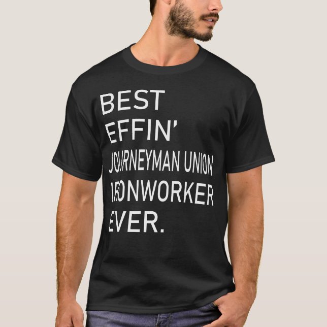 Best Effin Journeyman Union Ironworker Ever T-Shirt (Front)