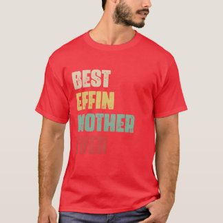 Best Effin Mother Ever Gift Birthday Funny Mother  T-Shirt