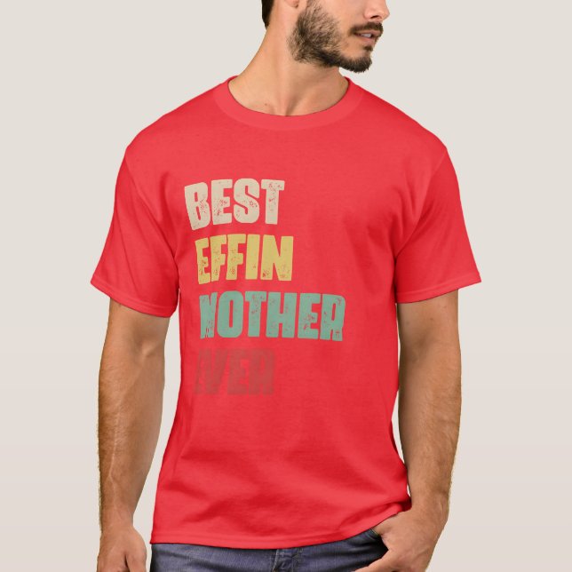 Best Effin Mother Ever Gift Birthday Funny Mother  T-Shirt (Front)