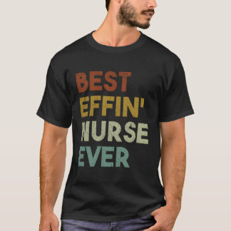 Best Effin Nurse Ever Retro Gift For Nurses T-Shirt