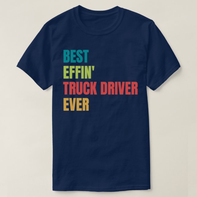 Best Effin Truck Driver Ever T-Shirt (Design Front)