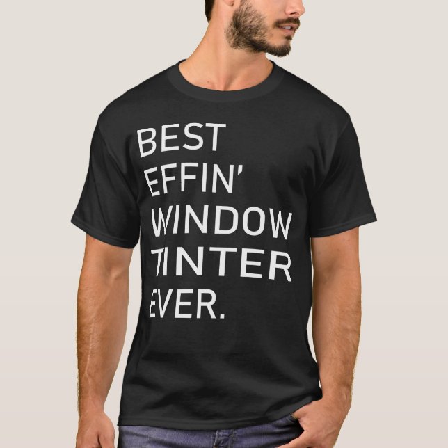 Best Effin Window Tinter Ever T-Shirt (Front)