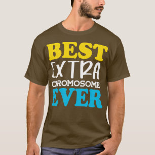 Best Extra Chromosome Ever T-Shirt