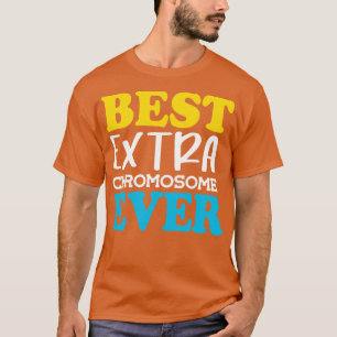 Best Extra Chromosome Ever T-Shirt