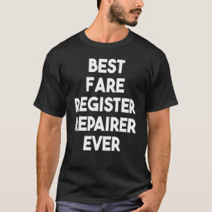 Best Fare Register Repairer Ever T-Shirt