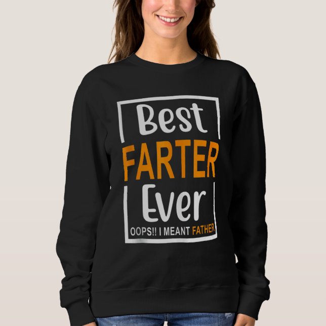 Best Farter Ever Oops I Meant Father 1 Sweatshirt (Front)