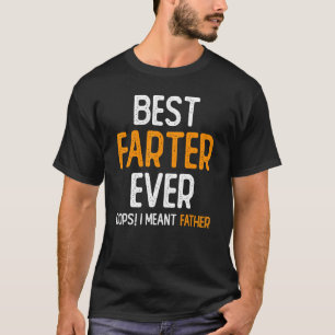 Best Farter Ever Oops I Meant Father 4 T-Shirt